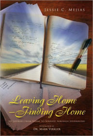 Title: Leaving Home--Finding Home: My Journey from Shame to Sonship through Journaling, Author: Jessie C. Mejias