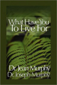 Title: What Have You to Live For?, Author: Joseph Murphy