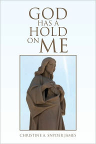 Title: God Has a Hold on Me, Author: Christine A. Snyder James