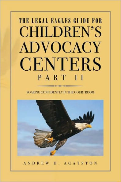 The Legal Eagles Guide for Children's Advocacy Centers, Part II: Soaring Confidently in the Courtroom