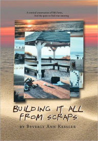 Title: Building It All from Scraps, Author: Beverly-Ann Kessler