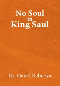 Title: No Soul in King Saul, Author: Dr. David Rabeeya