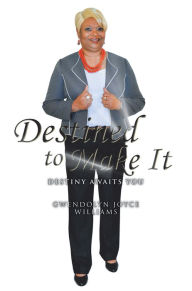 Title: Destined to Make It: Destiny Awaits You, Author: Gwendolyn Joyce Williams