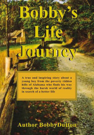 Title: Bobby's Life Journey: The Harsh World of Reality, Author: Bobby Dutton