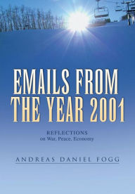 Title: Emails From the Year 2001: REFLECTIONS on War, Peace, Economy, Author: Andreas Daniel Fogg