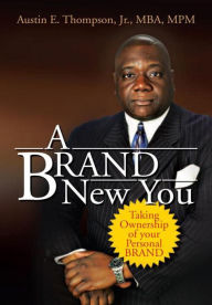 Title: A BRAND New You: Taking Ownership of your Personal BRAND, Author: Austin E. Thompson