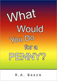 Title: What Would You Do for a Penny?, Author: R a Baker