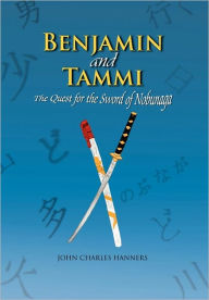 Title: Benjamin and Tammi: The Quest for the Sword of Nobunaga, Author: John Charles Hanners