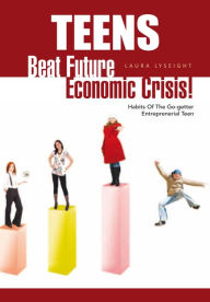 Title: Teens- Beat Future Economic Crisis!: Habits of the Go-Getter Entreprenerial Teen, Author: Laura Lyseight