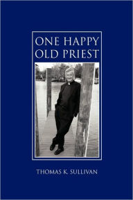 Title: One Happy Old Priest, Author: Thomas K Sullivan