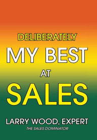 Title: Deliberately My Best at Sales, Author: Larry Wood