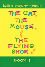 Title: The Cat, the Mouse, & the Flying Shoe, Author: Darcy Brown-Dumont