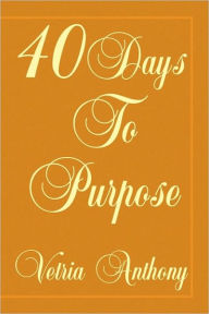 Title: 40 Days to Purpose, Author: Vetria Anthony