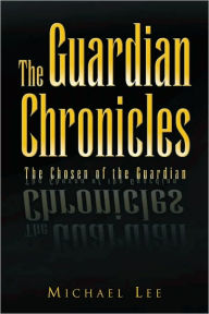 Title: The Guardian Chronicles: The Chosen of the Guardian, Author: Michael Lee