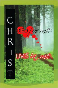 Title: Christ Died For Me, Christ Lives In Me, Author: Ripton P Morris