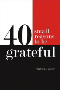 Title: 40 Small Reasons to Be Grateful, Author: Rochelle L Drumm