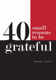 Title: 40 Small Reasons to Be Grateful, Author: Rochelle L. Drumm