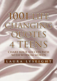 Title: 1001 Life Changing Quotes 4 TEENS: Chart Your Success Path with Wisdom words, Author: Laura Lyseight