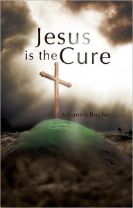 Title: Jesus is the Cure, Author: Johanna Rocher