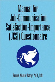 Title: Manual for Job-Communication Satisfaction-Importance (JCSI) Questionnaire, Author: Bonnie Weaver Battey