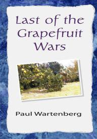 Title: Last of the Grapefruit Wars, Author: Paul Wartenberg