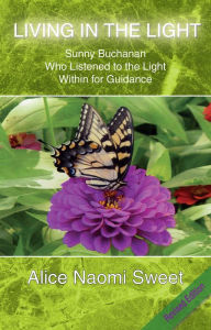Title: Living in the Light: Sunny Buchanan Who Listened to the Light Within for Guidance, Author: Alice Naomi Sweet