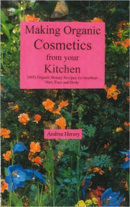 Title: Making Organic Cosmetics from your Kitchen: 100% Organic Beauty Recipes..., Author: Andrea B. Hersey