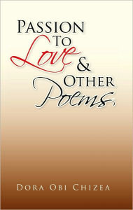 Title: Passion To Love & Other Poems, Author: Dora Obi Chizea