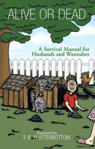 Title: Alive or Dead: A Survival Manual for Husbands and Wannabes, Author: William Moore