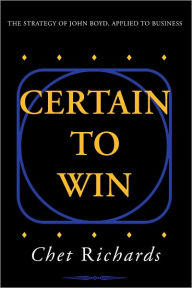 Title: Certain to Win: The Strategy of John Boyd, Applied to Business, Author: Chet Richards