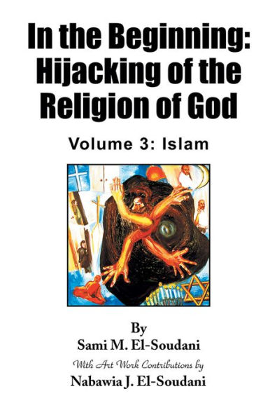 In the Beginning: Hijacking of the Religion of God: Volume 3: Islam