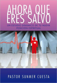 Title: AHORA QUE ERES SALVO: Un estudio dinámico de tu nueva posición espiritual, Author: Pastor Sunmer Cuesta