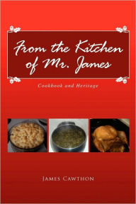 Title: From the Kitchen of Mr. James, Author: James Cawthon
