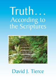 Title: Truth... According to the Scriptures, Author: David J. Tierce