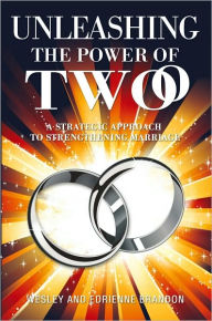 Title: Unleashing the Power of Two: A Strategic Approach to Strengthening Marriage, Author: Wesley Brandon