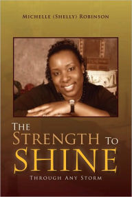 Title: The Strength To Shine: Through Any Storm, Author: Michelle (Shelly) Robinson