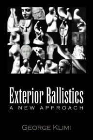 Title: Exterior Ballistics: A New Approach, Author: George Klimi