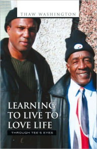 Title: Learning to Live to Love Life: Through Tee's Eyes, Author: Thaw Washington