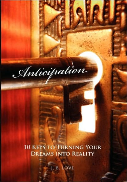 Anticipation: 10 Keys to Turning Your Dreams Into Reality