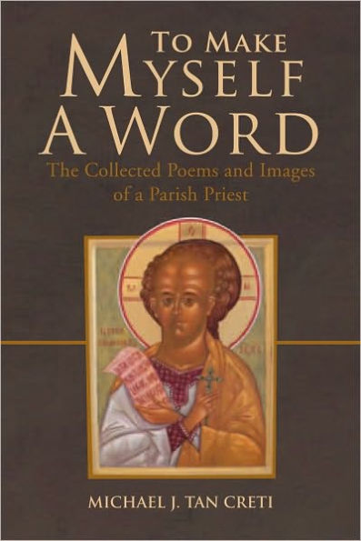 To Make Myself a Word: The Collected Poems and Images of a Parish Priest