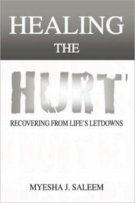 Title: Healing the Hurt: Recovering from Life's Letdowns, Author: Myesha J. Saleem