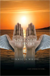 Title: A POET'S WAY FOR JUSTICE: I GOT COURAGE TO CLIMB..., Author: Tennicia White