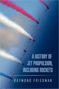 Title: A History of Jet Propulsion, Including Rockets, Author: Raymond Friedman