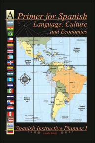 Title: A Primer for Spanish Language, Culture and Economics: Spanish Instructive Planner I, Author: Lucila Ortiz