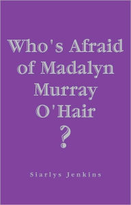 Title: Who's Afraid of Madalyn Murray O'Hair?, Author: Siarlys Jenkins