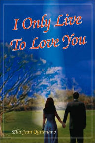 Title: I Only Live To Love You, Author: Ella Jean Quitoriano