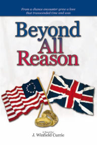 Title: Beyond All Reason: Book I of a Trilogy, Author: J. Winfield Currie