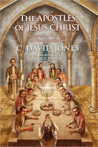 Title: The Apostles of Jesus Christ: Thirteen Men Who Turned the World Upside-Down, Author: C. David Jones