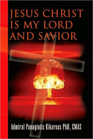 Title: JESUS CHRIST IS MY LORD AND SAVIOR, Author: CMAS Admiral Panagiotis Kikareas PhD