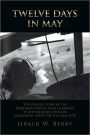 Twelve Days in May: The Untold Story of the Northern Thrust into Cambodia by 4th Infantry Division (Operation Bihn Tay I) in May 1970